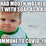 Succes Kid Beach | HAD MOUTH WASHED OUT WITH SOAP AS A KID... IMMUNE TO COVID-19 | image tagged in succes kid beach | made w/ Imgflip meme maker