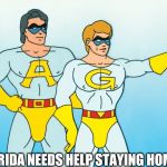 Ambiguously Gay Duo | FLORIDA NEEDS HELP STAYING HOME! | image tagged in ambiguously gay duo | made w/ Imgflip meme maker