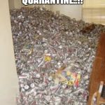 Room of Beer Cans | AFTER
QUARANTINE..!! | image tagged in room of beer cans | made w/ Imgflip meme maker