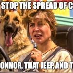 Sarah Connor Jeep Dog Terminator | HOW TO STOP THE SPREAD OF COVID-19; SARAH CONNOR, THAT JEEP, AND THAT DOG | image tagged in sarah connor jeep dog terminator | made w/ Imgflip meme maker