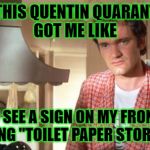 quentin tarantino | ALL THIS QUENTIN QUARANTINO
GOT ME LIKE; DID YOU SEE A SIGN ON MY FRONT LAWN
SAYING "TOILET PAPER STORAGE" | image tagged in quentin tarantino | made w/ Imgflip meme maker