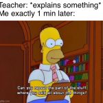 Can you repeat the part of the stuff | Teacher: *explains something*
Me exactly 1 min later: | image tagged in can you repeat the part of the stuff | made w/ Imgflip meme maker