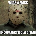 Jason | WEAR A MASK; THAT ENCOURAGES SOCIAL DISTANCING | image tagged in jason | made w/ Imgflip meme maker