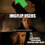 Lord of the rings | IMGFLIP USERS; ME BEING A GOOD HUMAN UPVOTING FUNNY MEMES | image tagged in lord of the rings | made w/ Imgflip meme maker