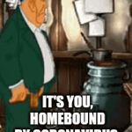 Bored | IT'S YOU, HOMEBOUND BY CORONAVIRUS. | image tagged in gifs,fun,funny memes,bored,coronavirus,memes | made w/ Imgflip video-to-gif maker