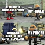 Killer Bean Showdown | MY FINGER; READING THE TERMS AND SERVICE; MY FINGER; FINDING THE "AGREE" BUTTON AS FAST AS POSSIBLE | image tagged in killer bean showdown | made w/ Imgflip meme maker