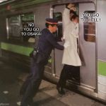 Subway pusher | NO YOU GO TO OSAKA! YOU GO TO HELL ! | image tagged in subway pusher | made w/ Imgflip meme maker
