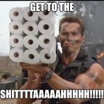 Arnold Shitter | GET TO THE; SHITTTTAAAAAHHHHH!!!!! | image tagged in arnold shitter | made w/ Imgflip meme maker