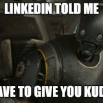 K2S0 | LINKEDIN TOLD ME; I HAVE TO GIVE YOU KUDOS | image tagged in k2s0 | made w/ Imgflip meme maker