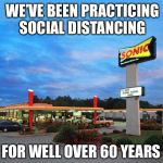 Stay in your car! | WE’VE BEEN PRACTICING SOCIAL DISTANCING; FOR WELL OVER 60 YEARS | image tagged in sonic,covid-19,coronavirus,social distancing | made w/ Imgflip meme maker