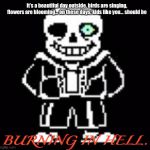 undertale fans | It’s a beautiful day outside. birds are singing, flowers are blooming... on these days, kids like you... should be; BURNING IN HELL. | image tagged in undertale fans | made w/ Imgflip meme maker