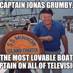skipper | CAPTAIN JONAS GRUMBY. THE MOST LOVABLE BOAT CAPTAIN ON ALL OF TELEVISION. | image tagged in skipper | made w/ Imgflip meme maker