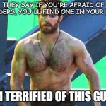 Henry Cavill | THEY SAY IF YOU'RE AFRAID OF SPIDERS, YOU'LL FIND ONE IN YOUR BED. I'M TERRIFIED OF THIS GUY... | image tagged in henry cavill | made w/ Imgflip meme maker