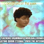 C-Hero-o-t-Week | TEACHING GRAMMARSCHOOLBALLERINAS PLAYING DOOM ETERNAL.. OVER THE INTERNET | image tagged in c-hero-o-t-week | made w/ Imgflip meme maker