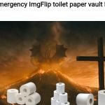 King Ghidorah alpha call | The official emergency ImgFlip toilet paper vault is now open!!! | image tagged in king ghidorah alpha call | made w/ Imgflip meme maker