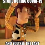 Showdown in aisle 4 | WHEN YOU’RE IN THE STORE DURING COVID-19; AND YOU SEE THE LAST BOTTLE OF HAND SANITIZER | image tagged in showdown woody | made w/ Imgflip meme maker