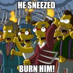 Simpsons Mob | HE SNEEZED; BURN HIM! | image tagged in simpsons mob | made w/ Imgflip meme maker