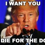 Donald Trump I Want You | I WANT YOU; TO DIE FOR THE DOW! | image tagged in donald trump i want you | made w/ Imgflip meme maker