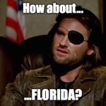 Escape from New York Snake Plisskin | How about... ...FLORIDA? | image tagged in escape from new york snake plisskin | made w/ Imgflip meme maker
