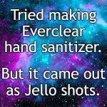 pink and blue galaxy sky | Tried making; Everclear; hand sanitizer. But it came out; as Jello shots. | image tagged in pink and blue galaxy sky | made w/ Imgflip meme maker
