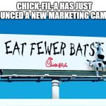 Eat Fewer Bats | CHICK-FIL-A HAS JUST ANNOUNCED A NEW MARKETING CAMPAIGN | image tagged in eat fewer bats,covid-19,coronavirus,chick-fil-a 3-cow billboard | made w/ Imgflip meme maker