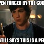 Percy Jackson Riptide | A PEN FORGED BY THE GODS. STILL SAYS THIS IS A PEN | image tagged in percy jackson riptide | made w/ Imgflip meme maker