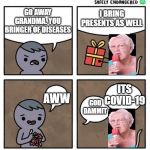 Safely Endangered | I BRING PRESENTS AS WELL; GO AWAY GRANDMA. YOU BRINGER OF DISEASES; ITS COVID-19; AWW; GOD DAMMIT | image tagged in safely endangered | made w/ Imgflip meme maker