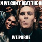 The Purge | WHEN WE CAN'T BEAT THE VIRUS; WE PURGE | image tagged in the purge | made w/ Imgflip meme maker
