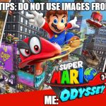 Super Mario Odyssey | YOUTUBE TIPS: DO NOT USE IMAGES FROM GOOGLE; ME: | image tagged in super mario odyssey | made w/ Imgflip meme maker
