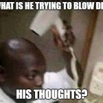 Bald | WHAT IS HE TRYING TO BLOW DRY; HIS THOUGHTS? | image tagged in bald | made w/ Imgflip meme maker