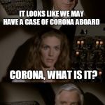 Airplane What Is It? | IT LOOKS LIKE WE MAY HAVE A CASE OF CORONA ABOARD; CORONA, WHAT IS IT? ITS A BOTTLE OF MEXICAN BEER IN A CLEAR BOTTLE WITH A WHITE AND BLUE PACKAGING LABEL, BUT THAT'S NOT IMPORTANT RIGHT NOW | image tagged in airplane what is it | made w/ Imgflip meme maker
