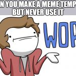 wops | WHEN YOU MAKE A MEME TEMPLATE
BUT NEVER USE IT | image tagged in wops | made w/ Imgflip meme maker