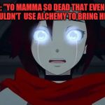 Rwby Ruby Rose | "SALEM; "YO MAMMA SO DEAD THAT EVEN UNCLE QROW  COULDN'T  USE ALCHEMY TO BRING HER BACK." | image tagged in rwby ruby rose | made w/ Imgflip meme maker