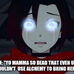 Rwby Ruby Rose | SALEM; "YO MAMMA SO DEAD THAT EVEN UNCLE QROW COULDN'T  USE ALCHEMY TO BRING HER BACK." | image tagged in rwby ruby rose | made w/ Imgflip meme maker