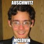 Auschwitz Mclovin | AUSCHWITZ; MCLOVIN | image tagged in auschwitz mclovin,auschwitz,mclovin | made w/ Imgflip meme maker