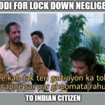 Nana patekar | MODI FOR LOCK DOWN NEGLIGENT; TO INDIAN CITIZEN | image tagged in nana patekar | made w/ Imgflip meme maker