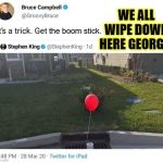 BRUCE CAMPBELL,STEPHEN KING,TOILET PAPER TRICK. | WE ALL WIPE DOWN HERE GEORGIE; the boom stick. | image tagged in we all wipes down here,funny,coronavirus,memes,bruce campbell,stephen king | made w/ Imgflip meme maker