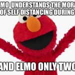 Listen to elmo | ELMO  UNDERSTANDS THE MORAL CONCEPT OF SELF DISTANCING DURING COVID-19; AND ELMO ONLY TWO | image tagged in elmo excited | made w/ Imgflip meme maker