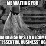 Cousin IT | ME WAITING FOR; BARBERSHOPS TO BECOME AN "ESSENTIAL BUSINESS" AGAIN | image tagged in cousin it | made w/ Imgflip meme maker