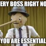 You are essential | EVERY BOSS RIGHT NOW; YOU ARE ESSENTIAL | image tagged in you are essential | made w/ Imgflip meme maker