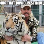 Tiger king | ME SPENDING THAT COVID 19 STIMULUS CHECK. | image tagged in tiger king | made w/ Imgflip meme maker