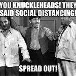 Message from Moe | YOU KNUCKLEHEADS! THEY SAID SOCIAL DISTANCING! SPREAD OUT! | image tagged in public service announcement | made w/ Imgflip meme maker