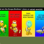 Koopa Bros' Views | MEME MAKERS; THEY EXPRESS THE NEW TRENDS; THEY MAKE US LAUGH; THEY SHAPE THE INTERNET; IF IT HAS PUNS, BRING OUT THE GUNS | image tagged in koopa bros' views | made w/ Imgflip meme maker