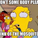 helen lovejoy | WON’T SOME BODY PLEASE; THINK OF THE MOSQUITOS! | image tagged in helen lovejoy | made w/ Imgflip meme maker