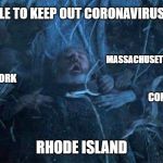 Hold Door Hodor | THE BATTLE TO KEEP OUT CORONAVIRUS BE LIKE... MASSACHUSETTS; NEW YORK; CONNECTICUT; RHODE ISLAND | image tagged in hold door hodor | made w/ Imgflip meme maker