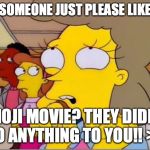 helen lovejoy | CAN SOMEONE JUST PLEASE LIKE THE; EMOJI MOVIE? THEY DIDN'T DO ANYTHING TO YOU!! >:( | image tagged in helen lovejoy | made w/ Imgflip meme maker