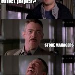 Store Managers Be Like | Do you guys have toilet paper? STORE MANAGERS | image tagged in coronavirus,covid-19,toilet paper | made w/ Imgflip meme maker