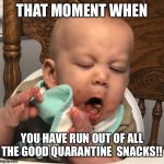 Quarantine | THAT MOMENT WHEN; YOU HAVE RUN OUT OF ALL THE GOOD QUARANTINE  SNACKS!! | image tagged in quarantine,food,quarantine food,nasty food,baby,snacks | made w/ Imgflip meme maker