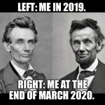 2020 in pictures | LEFT: ME IN 2019. RIGHT: ME AT THE END OF MARCH 2020. | image tagged in 2020 in pictures | made w/ Imgflip meme maker