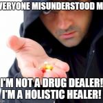 Holistic Healer | EVERYONE MISUNDERSTOOD ME! I'M NOT A DRUG DEALER! I'M A HOLISTIC HEALER! | image tagged in sketchy drug dealer,healing,medicine,misunderstanding,misunderstood | made w/ Imgflip meme maker